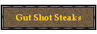 Gut Shot Steaks